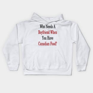 Who Needs A Boyfriend When You Have Canadian Food? Kids Hoodie